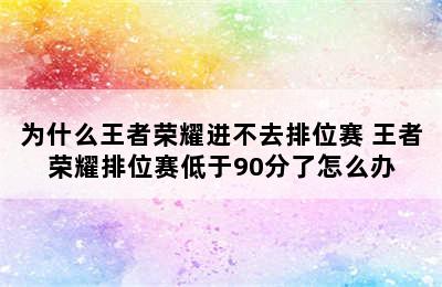 为什么王者荣耀进不去排位赛 王者荣耀排位赛低于90分了怎么办